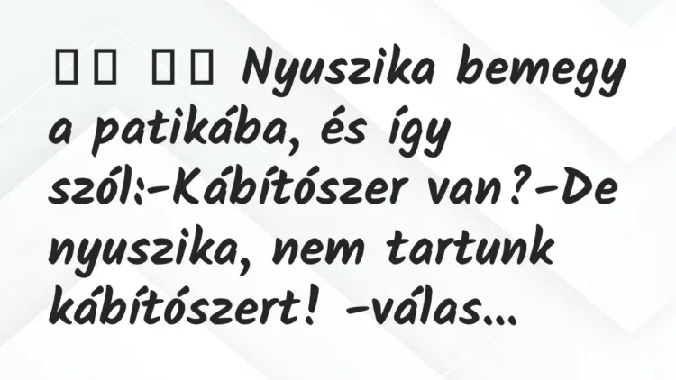 Viccek:
Nyuszika bemegy a patikába, és így… Viccek:
Nyuszika bemegy a patikába, és így…