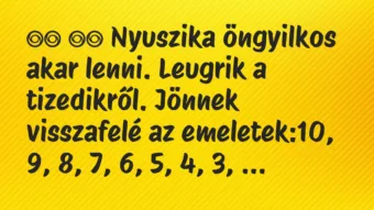 Viccek: 
		  
		  Nyuszika öngyilkos akar lenni. Leugrik a…
