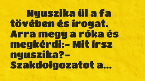 Viccek:
Nyuszika ül a fa tövében és írogat. Arra megy a… Viccek:
Nyuszika ül a fa tövében és írogat. Arra megy a…