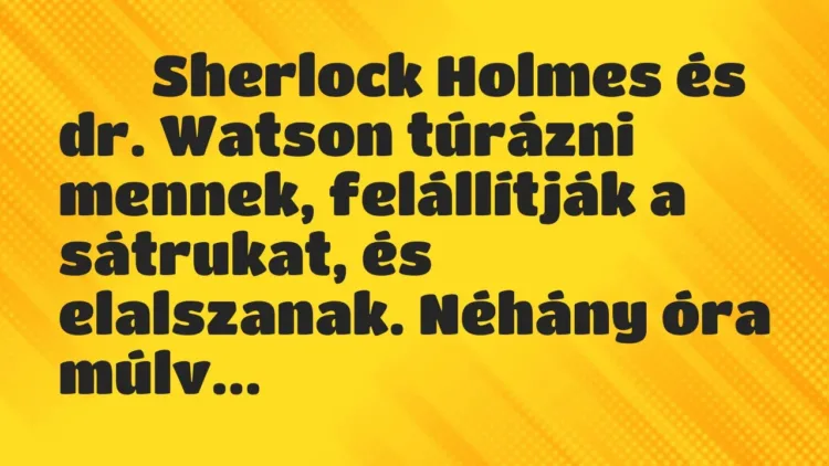 Viccek:
Sherlock Holmes és dr. Watson túrázni mennek, fel… Viccek:
Sherlock Holmes és dr. Watson túrázni mennek, fel…
