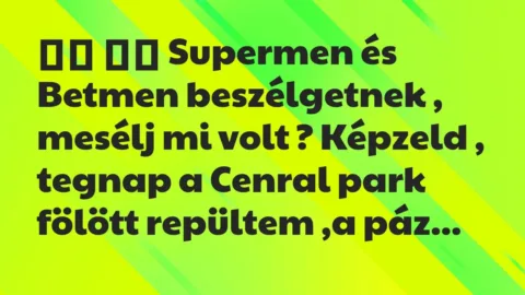 Viccek: 
		  
		  Supermen és Betmen beszélgetnek , mesélj mi volt …