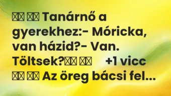 Viccek: 
		  
		  Tanárnő a gyerekhez:- Móricka, van…