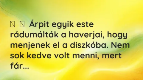Vicces történet:
Árpit egyik este rádumálták a haverjai, hogy menjenek el a … Vicces történet:
Árpit egyik este rádumálták a haverjai, hogy menjenek el a …