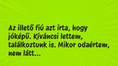 Vicces történet: 
	    	    


Az illető fiú azt írta, hogy jóképű….