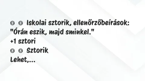 Vicces történet: 
	    	    Iskolai sztorik, ellenőrzőbeírások:


„Órán eszik, majd…
