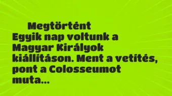 Vicces történet: 
	    	    Megtörtént


Egyik nap voltunk a Magyar Királyok…