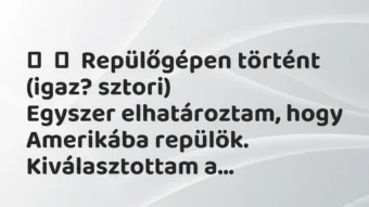 Vicces történet: 
	    	    Repülőgépen történt (igaz? sztori)


Egyszer…