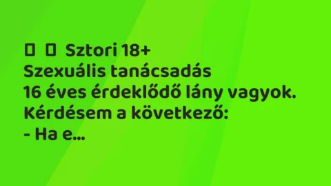Vicces történet: 
	    	    Sztori 18+


Szexuális tanácsadás


16 éves…
