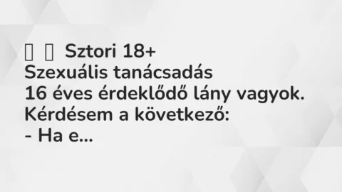 Vicces történet: 
	    	    Sztori 18+


Szexuális tanácsadás


16 éves…
