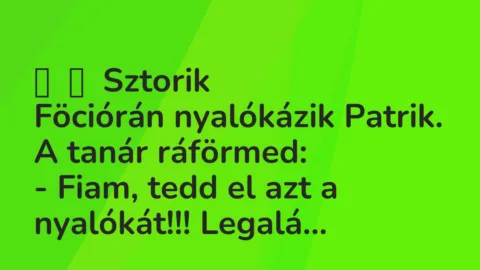 Vicces történet:
Sztorik
Föciórán nyalókázik Patrik. A tanár… Vicces történet:
Sztorik
Föciórán nyalókázik Patrik. A tanár…