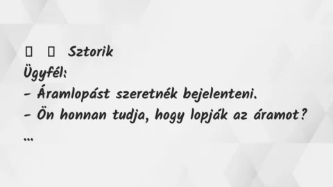 Vicces történet:
Sztorik
Ügyfél:
– Áramlopást szeretnék… Vicces történet:
Sztorik
Ügyfél:
– Áramlopást szeretnék…