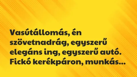 Vicces történet: 
	    	    


Vasútállomás, én szövetnadrág, egyszerű…