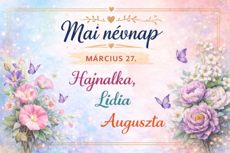Mai névnap – március 27. Hajnalka, Lídia és Auguszta Mai névnap – március 27.: Hajnalka, Lídia és Auguszta