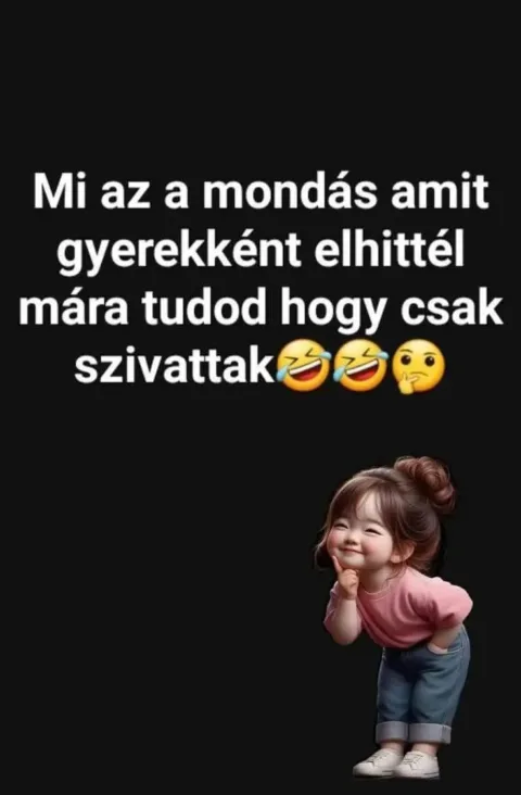 Mi az a mondás amit gyerekként elhittél mára tudod hogy csak szivattak?