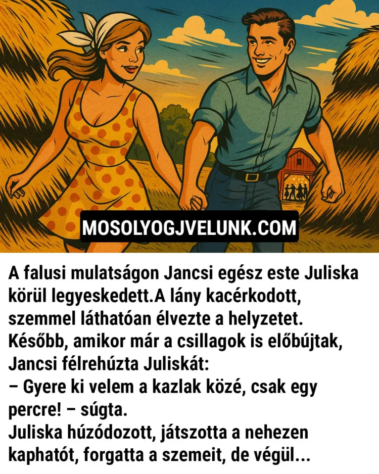 Vicc: A falusi mulatságon Jancsi egész este Juliska körül legyeskedett. Vicc: A falusi mulatságon Jancsi egész este Juliska körül legyeskedett.
