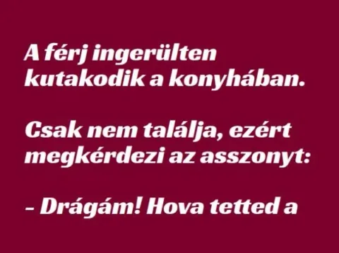 Vicc: A férj ingerülten kutakodik a konyhában –