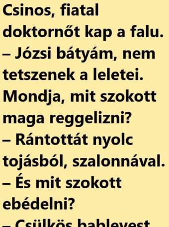 Vicc: Csinos, fiatal doktornőt kap a falu. – Józsi bátyám, nem…