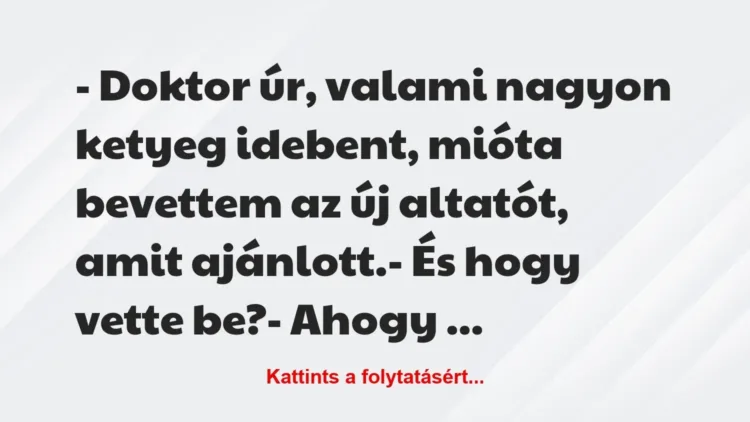 Vicc: – Doktor úr, valami nagyon ketyeg idebent, mióta bevettem Vicc: – Doktor úr, valami nagyon ketyeg idebent, mióta bevettem az új…