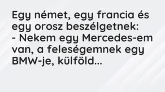 Egy német, egy francia és egy orosz beszélgetnek:

– Nekem egy… – Vicc