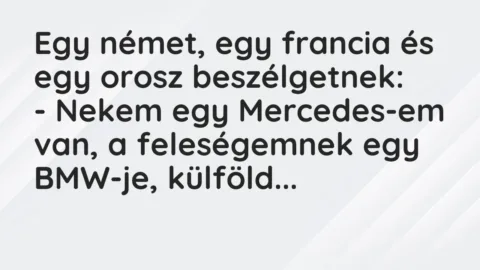 Egy német, egy francia és egy orosz beszélgetnek:

– Nekem egy… – Vicc