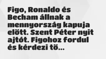 Figo, Ronaldo és Becham állnak a mennyország kapuja előtt. Szent Péter… – Vicc Figo, Ronaldo és Becham állnak a mennyország kapuja előtt. Szent Péter… – Vicc