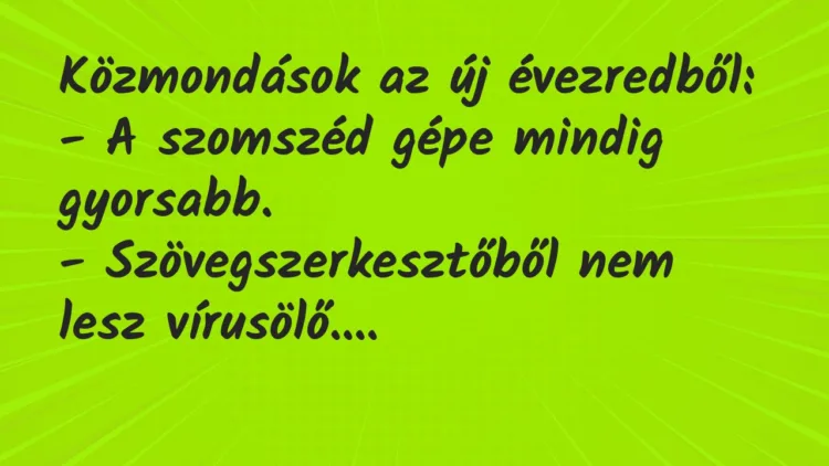 Közmondások az új évezredből:
– A szomszéd gépe mindig… – Vicc Közmondások az új évezredből:
– A szomszéd gépe mindig… – Vicc