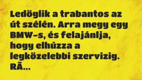 Ledöglik a trabantos az út szélén. Arra megy egy BMW-s, és felajánlja,… – Vicc