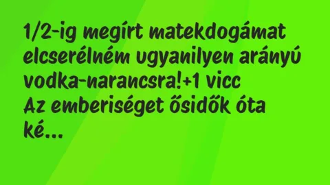 Vicc: 1/2-ig megírt matekdogámat elcserélném ugyanilyen arányú… Vicc: 1/2-ig megírt matekdogámat elcserélném ugyanilyen arányú…