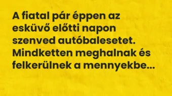 Vicc: A fiatal pár éppen az esküvő előtti napon szenved autóbalesetet….