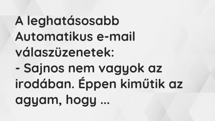 Vicc: A leghatásosabb Automatikus e-mail válaszüzenetek:
– Sajnos nem… Vicc: A leghatásosabb Automatikus e-mail válaszüzenetek:
– Sajnos nem…
