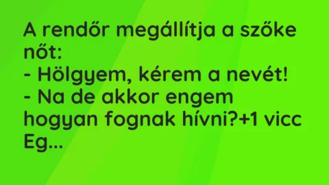 Vicc: A rendőr megállítja a szőke nőt:

– Hölgyem, kérem a nevét!

-…