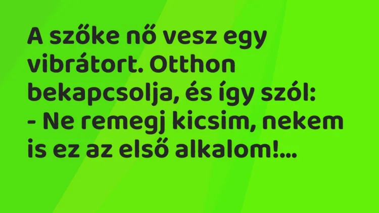 Vicc: A szőke nő vesz egy vibrátort. Otthon bekapcsolja, és így szól:
-… Vicc: A szőke nő vesz egy vibrátort. Otthon bekapcsolja, és így szól:
-…
