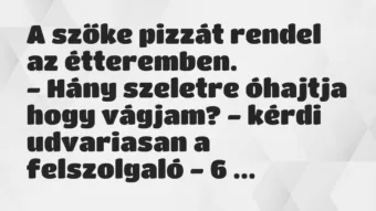 Vicc: A szőke pizzát rendel az étteremben.
– Hány szeletre óhajtja hogy… Vicc: A szőke pizzát rendel az étteremben.
– Hány szeletre óhajtja hogy…