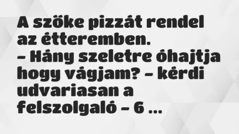 Vicc: A szőke pizzát rendel az étteremben.

– Hány szeletre óhajtja hogy…