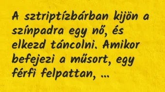 Vicc: A sztriptízbárban kijön a színpadra egy nő, és elkezd táncolni. Amikor…