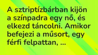 Vicc: A sztriptízbárban kijön a színpadra egy nő, és elkezd táncolni. Amikor…