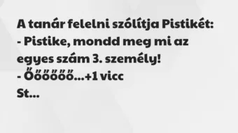 Vicc: A tanár felelni szólítja Pistikét:

– Pistike, mondd meg mi az…