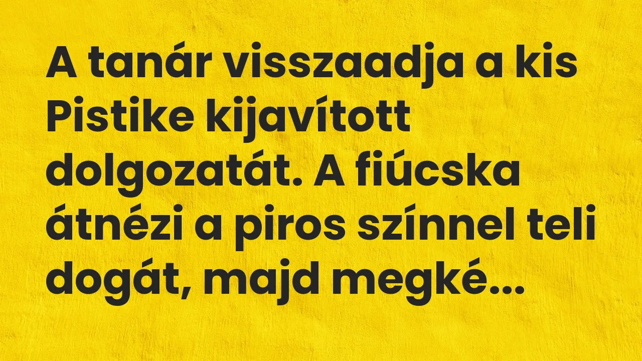 Vicc: A tanár visszaadja a kis Pistike kijavított dolgozatát. A fiúcska…