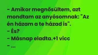 Vicc: – Amikor megnősültem, azt mondtam az anyósomnak: „Az én házam a te…