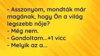 Vicc: – Asszonyom, mondták már magának, hogy Ön a világ legszebb…