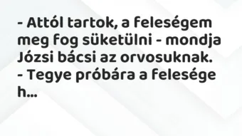 Vicc: – Attól tartok, a feleségem meg fog süketülni – mondja Józsi bácsi az…