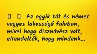 Vicc: 
	    	    Az egyik tót és német vegyes lakosságú faluban, mivel hogy …