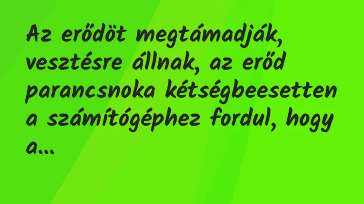 Vicc: Az erődöt megtámadják, vesztésre állnak, az erőd parancsnoka… Vicc: Az erődöt megtámadják, vesztésre állnak, az erőd parancsnoka…