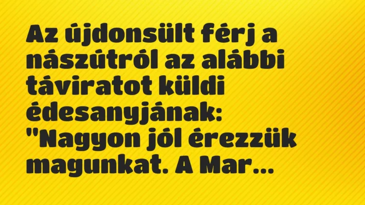 Vicc: Az újdonsült férj a nászútról az alábbi táviratot küldi… Vicc: Az újdonsült férj a nászútról az alábbi táviratot küldi…