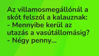 Vicc: Az villamosmegállónál a skót felszól a kalauznak:

– Mennyibe…