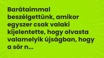 Vicc: Barátaimmal beszélgettünk, amikor egyszer csak valaki kijelentette,…