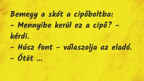 Vicc: Bemegy a skót a cipőboltba:

– Mennyibe kerül ez a cipő? -…