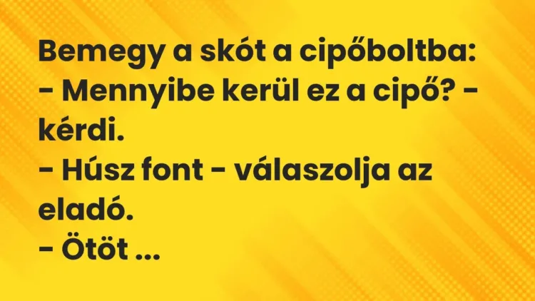 Vicc: Bemegy a skót a cipőboltba:
– Mennyibe kerül ez a cipő? -… Vicc: Bemegy a skót a cipőboltba:
– Mennyibe kerül ez a cipő? -…