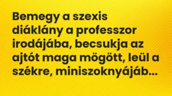 Vicc: Bemegy a szexis diáklány a professzor irodájába, becsukja az ajtót…