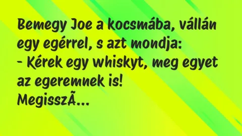 Vicc: Bemegy Joe a kocsmába, vállán egy egérrel, s azt mondja:
– Kérek… Vicc: Bemegy Joe a kocsmába, vállán egy egérrel, s azt mondja:
– Kérek…